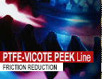 PTFE-VICOTE-PEEK Line - FRICTION REDUCTION